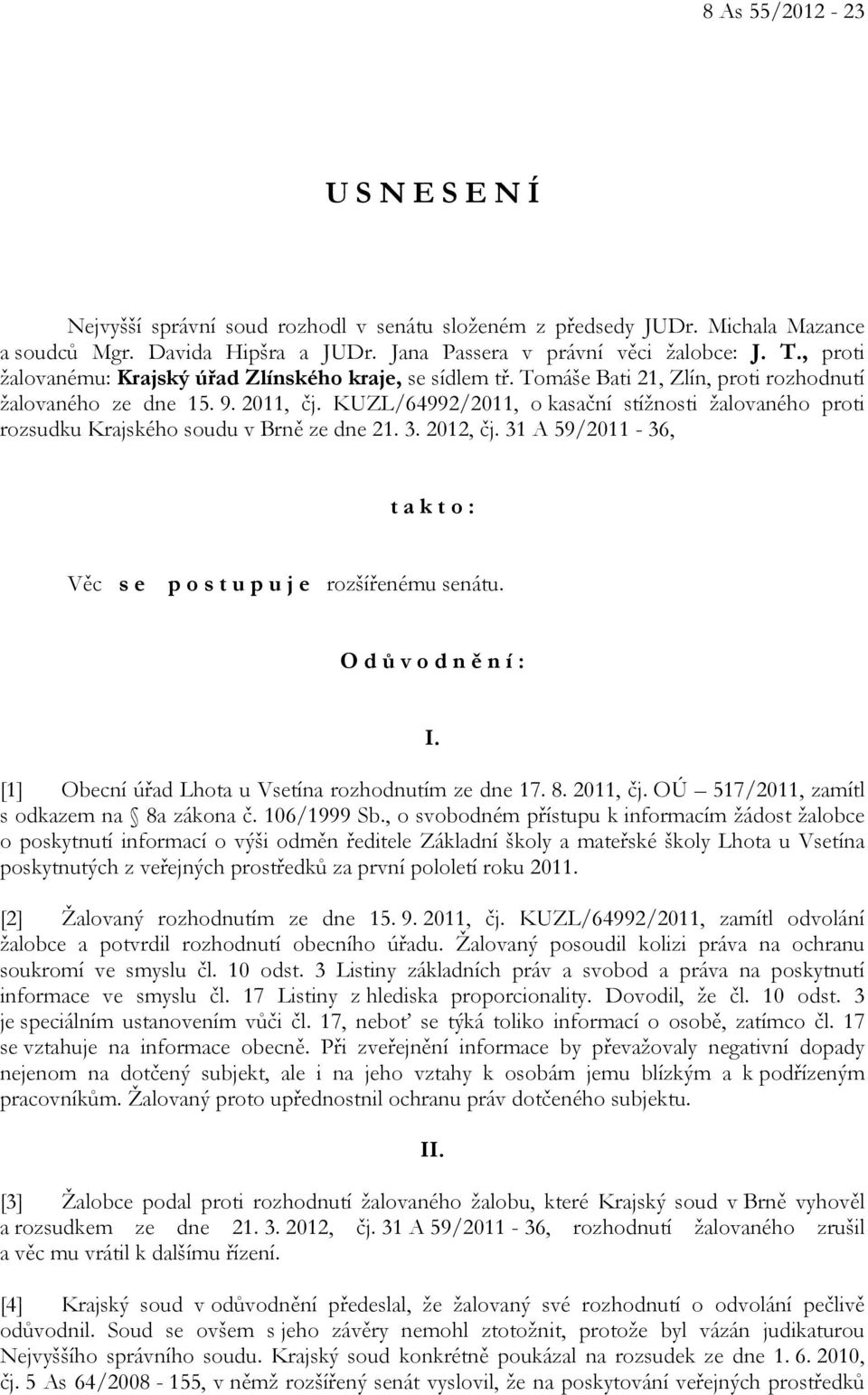 KUZL/64992/2011, o kasační stížnosti žalovaného proti rozsudku Krajského soudu v Brně ze dne 21. 3. 2012, čj. 31 A 59/2011-36, t a k t o : Věc s e p o s t u p u j e rozšířenému senátu.