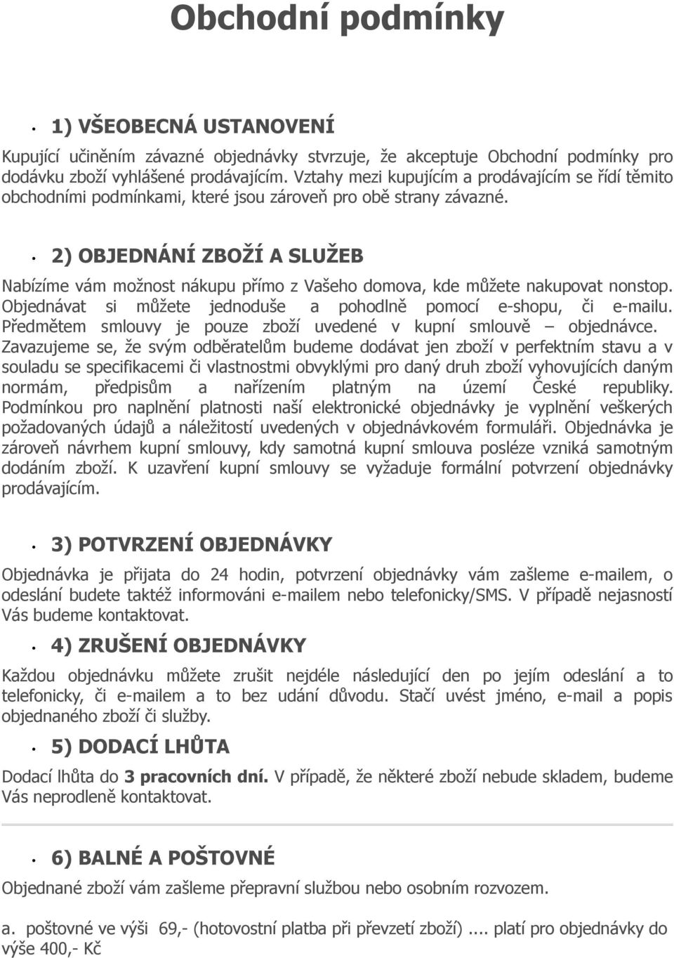 2) OBJEDNÁNÍ ZBOŽÍ A SLUŽEB Nabízíme vám možnost nákupu přímo z Vašeho domova, kde můžete nakupovat nonstop. Objednávat si můžete jednoduše a pohodlně pomocí e-shopu, či e-mailu.