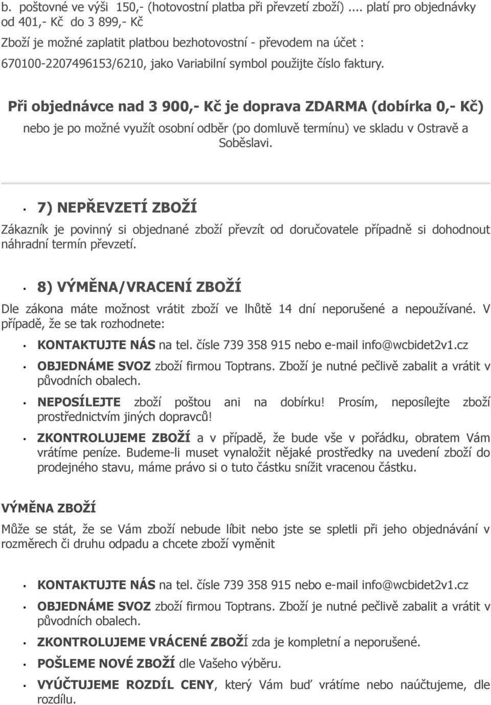 Při objednávce nad 3 900,- Kč je doprava ZDARMA (dobírka 0,- Kč) nebo je po možné využít osobní odběr (po domluvě termínu) ve skladu v Ostravě a Soběslavi.