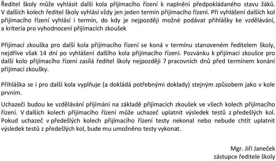 kola přijímacího řízení se koná v termínu stanoveném ředitelem školy, nejdříve však 14 dní po vyhlášení dalšího kola přijímacího řízení.