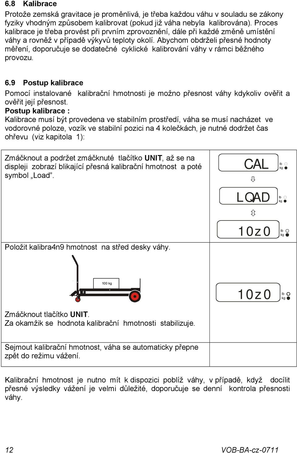 Abychom obdrželi přesné hodnoty měření, doporučuje se dodatečné cyklické kalibrování váhy v rámci běžného provozu. 6.