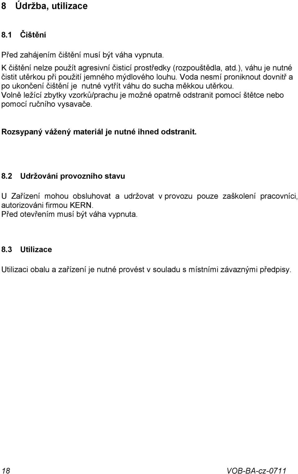 Volně ležící zbytky vzorků/prachu je možné opatrně odstranit pomocí štětce nebo pomocí ručního vysavače. Rozsypaný vážený materiál je nutné ihned odstranit. 8.