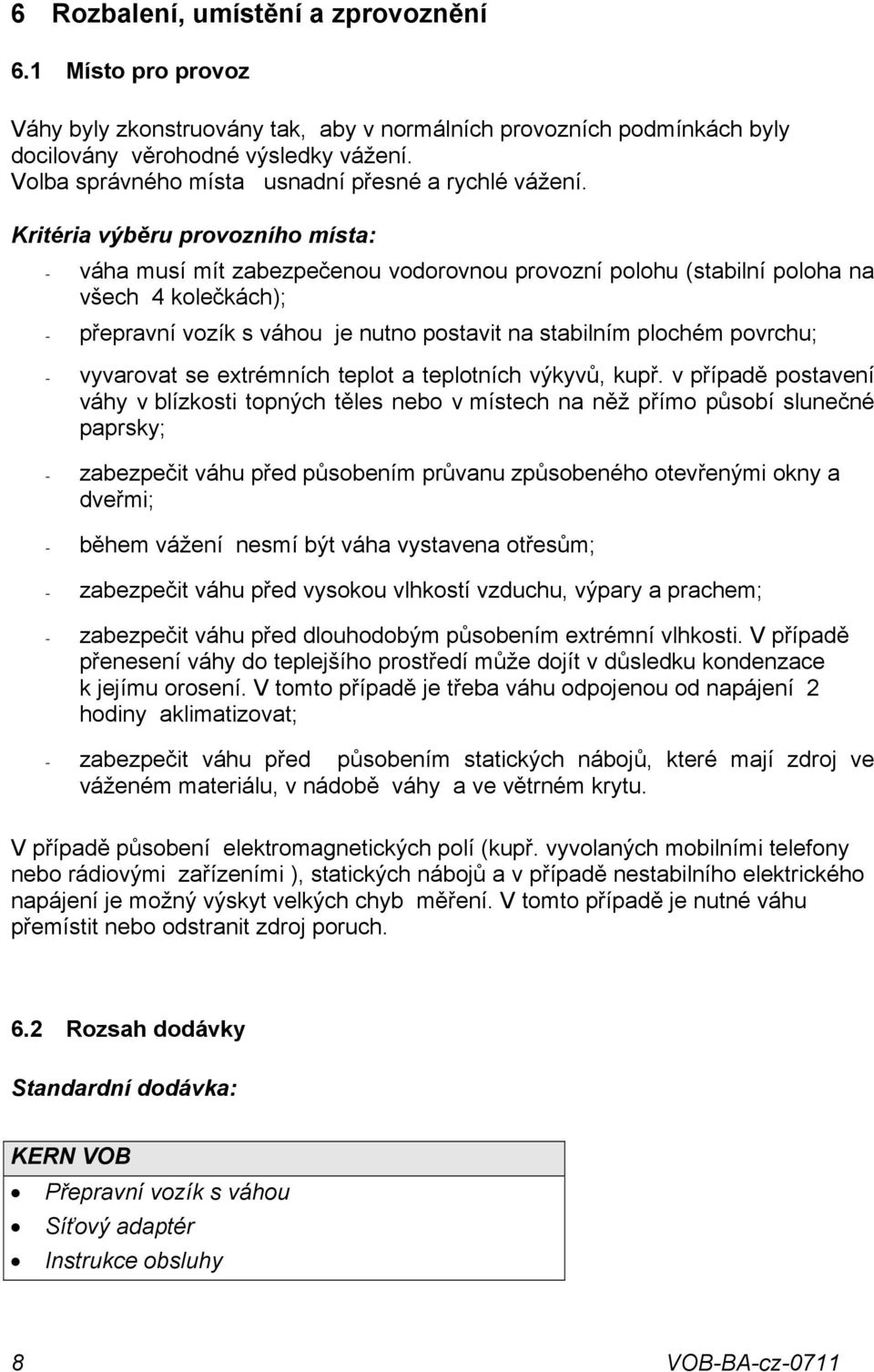 Kritéria výběru provozního místa: - váha musí mít zabezpečenou vodorovnou provozní polohu (stabilní poloha na všech 4 kolečkách); - přepravní vozík s váhou je nutno postavit na stabilním plochém