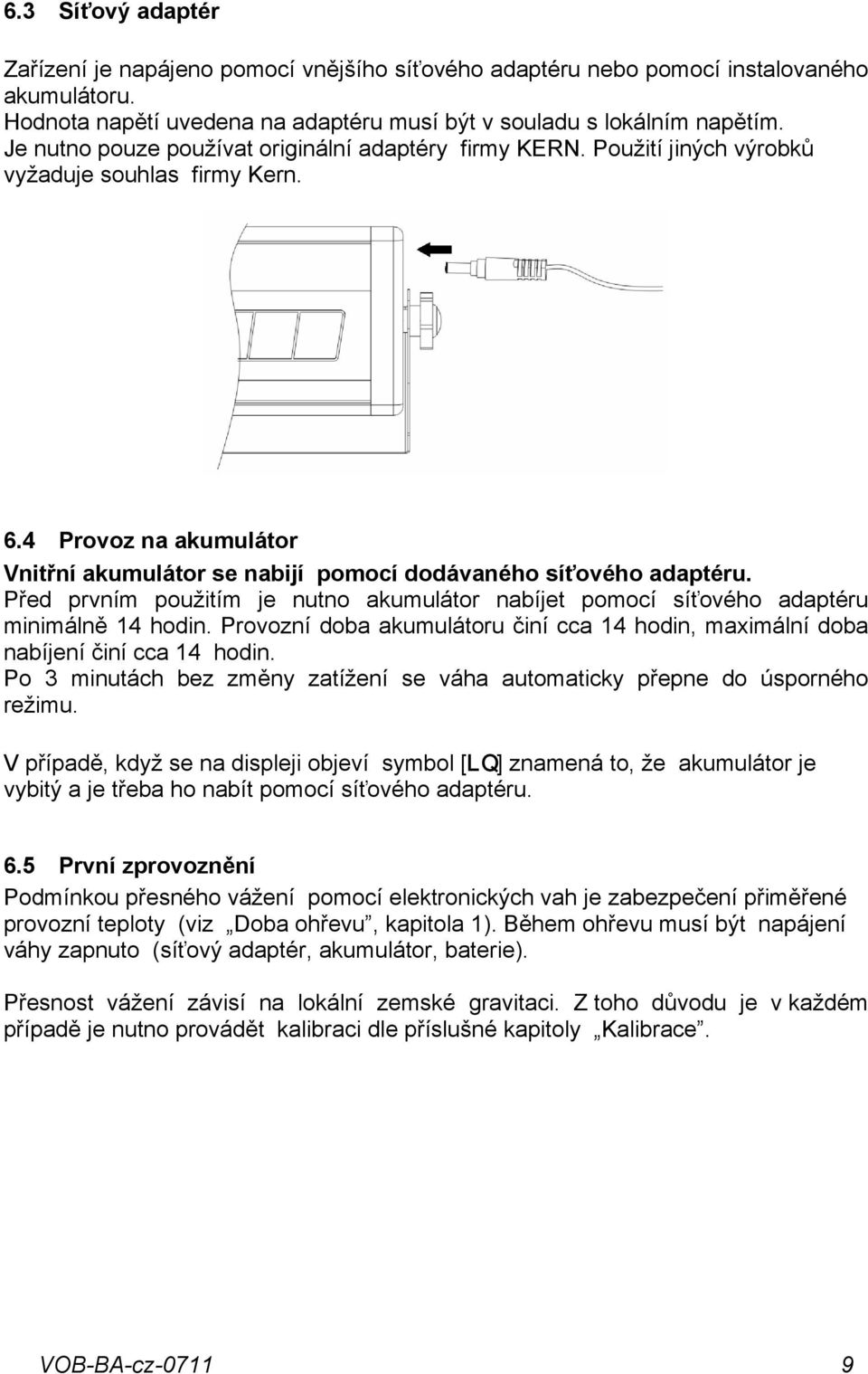 Před prvním použitím je nutno akumulátor nabíjet pomocí síťového adaptéru minimálně 14 hodin. Provozní doba akumulátoru činí cca 14 hodin, maximální doba nabíjení činí cca 14 hodin.