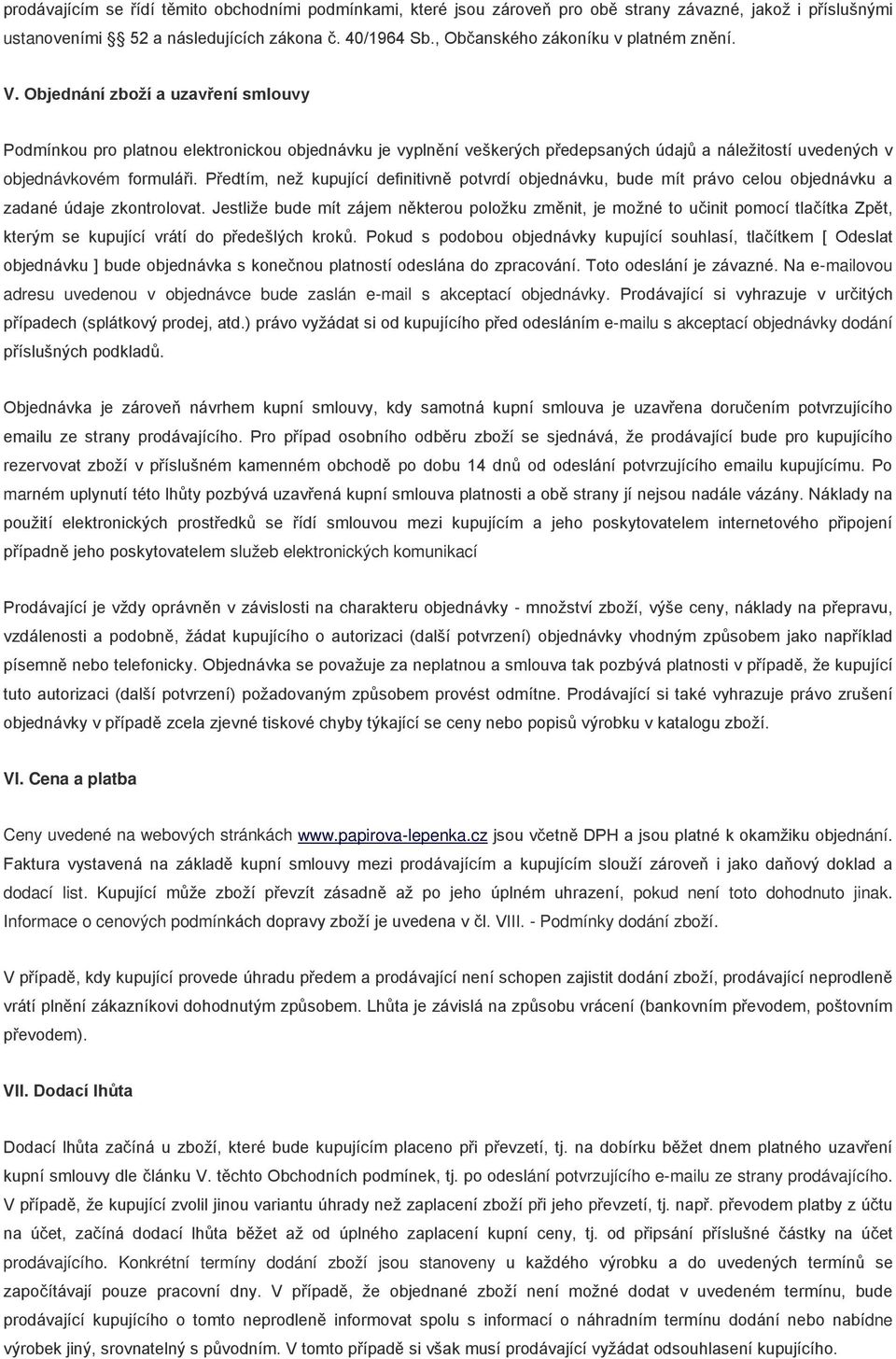 Objednání zboží a uzavření smlouvy Podmínkou pro platnou elektronickou objednávku je vyplnění veškerých předepsaných údajů a náležitostí uvedených v objednávkovém formuláři.