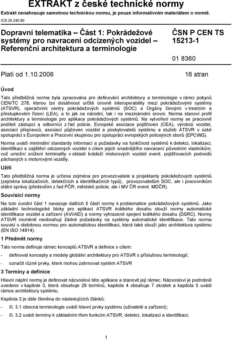 2006 ČSN P CEN TS 15213-1 01 8360 16 stran Úvod Tato předběžná norma byla zpracována pro definování architektury a terminologie v rámci pokynů CEN/TC 278, kterou lze dosáhnout určité úrovně