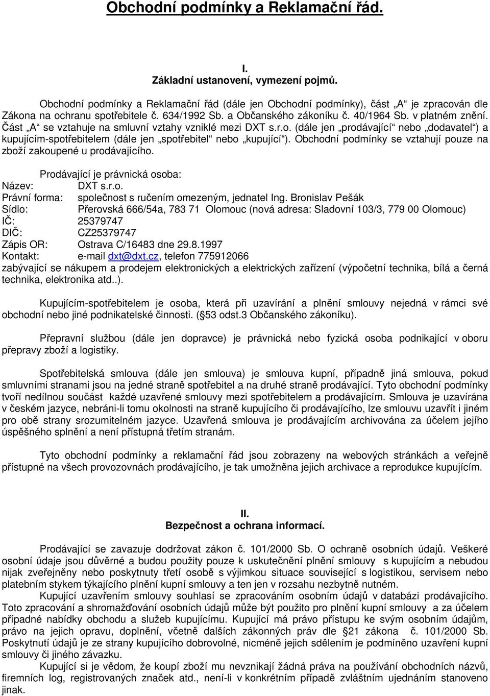 Obchodní podmínky se vztahují pouze na zboží zakoupené u prodávajícího. Prodávající je právnická osoba: Název: DXT s.r.o. Právní forma: společnost s ručením omezeným, jednatel Ing.