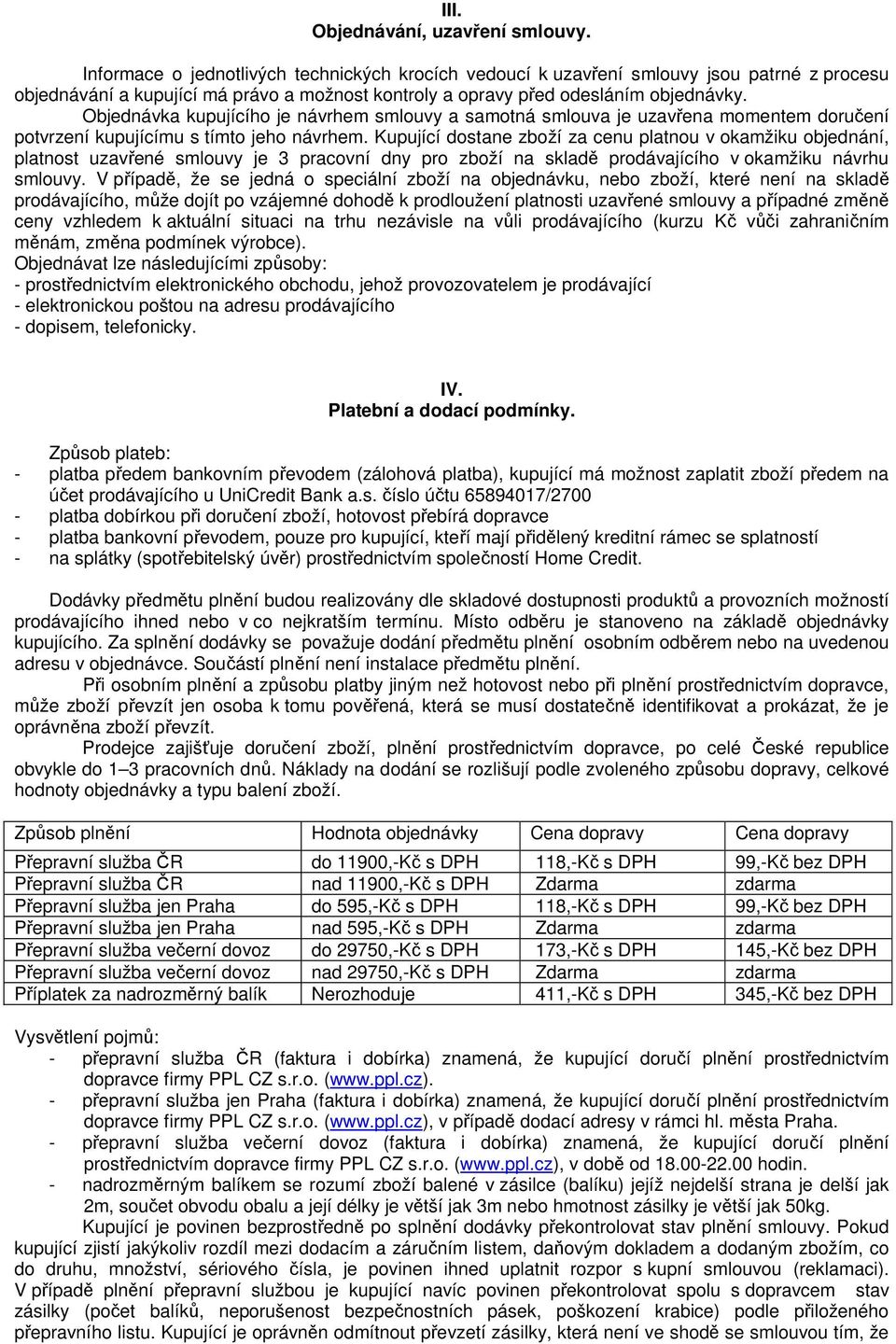 Objednávka kupujícího je návrhem smlouvy a samotná smlouva je uzavřena momentem doručení potvrzení kupujícímu s tímto jeho návrhem.