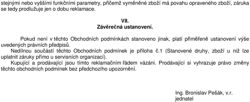 Nedílnou součástí těchto Obchodních podmínek je příloha č.1 (Stanovené druhy, zboží u niž lze uplatnit záruky přímo u servisních organizací).