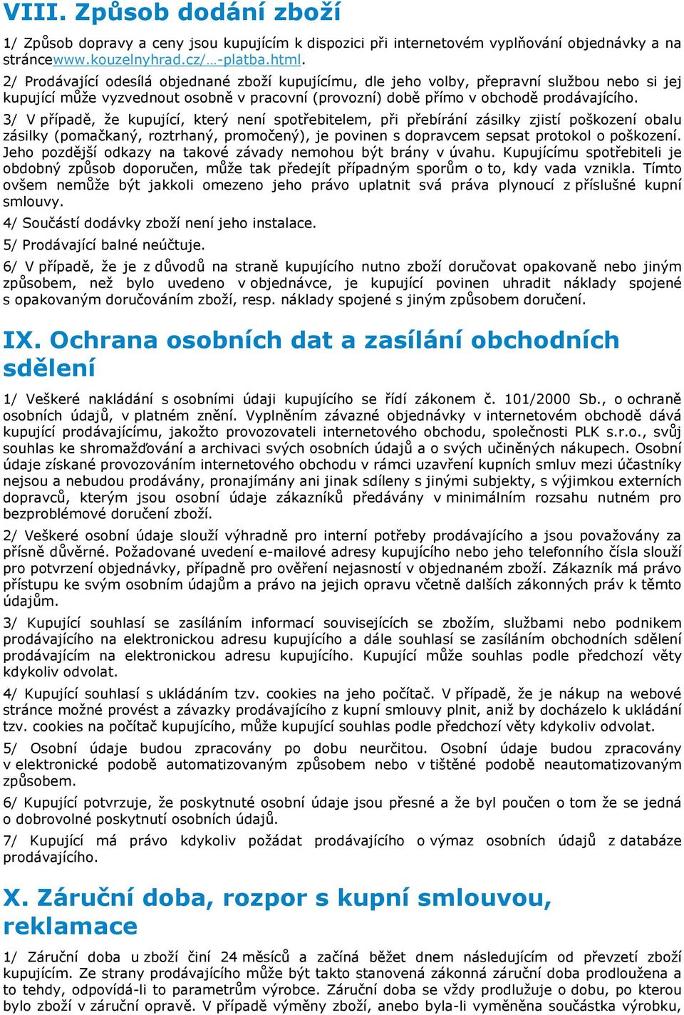 3/ V případě, že kupující, který není spotřebitelem, při přebírání zásilky zjistí poškození obalu zásilky (pomačkaný, roztrhaný, promočený), je povinen s dopravcem sepsat protokol o poškození.