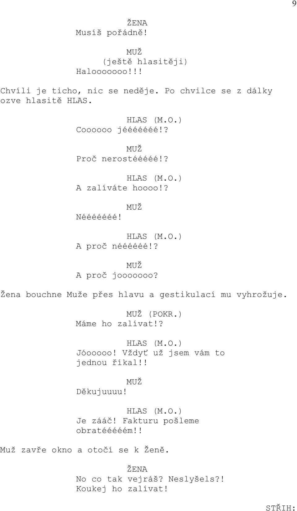 Žena bouchne Muže přes hlavu a gestikulací mu vyhrožuje. (POKR.) Máme ho zalívat!? HLAS (M.O.) Jóooooo!