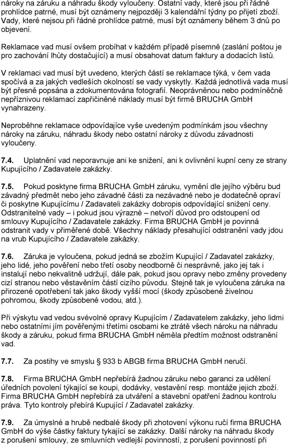 Reklamace vad musí ovšem probíhat v každém případě písemně (zaslání poštou je pro zachování lhůty dostačující) a musí obsahovat datum faktury a dodacích listů.