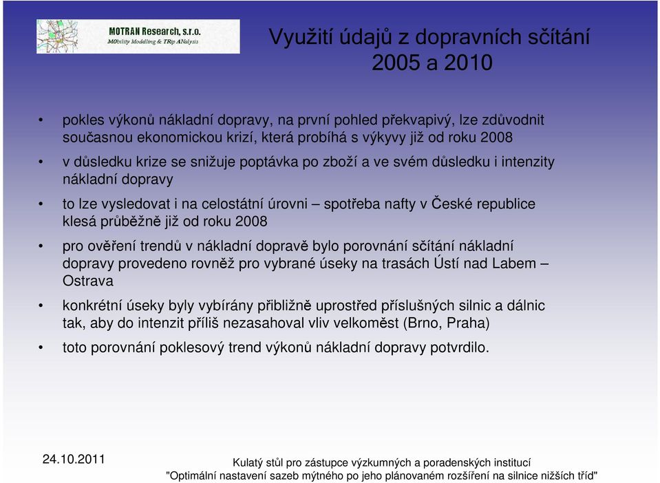 již od roku 2008 pro ověření trendů v nákladní dopravě bylo porovnání sčítání nákladní dopravy provedeno rovněž pro vybrané úseky na trasách Ústí nad Labem Ostrava konkrétní úseky byly