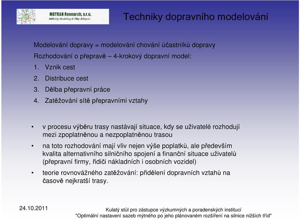 Zatěžování sítě přepravními vztahy v procesu výběru trasy nastávají situace, kdy se uživatelé rozhodují mezi zpoplatněnou a nezpoplatněnou trasou na toto