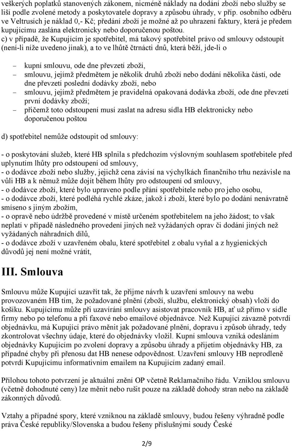 c) v případě, že Kupujícím je spotřebitel, má takový spotřebitel právo od smlouvy odstoupit (není-li níže uvedeno jinak), a to ve lhůtě čtrnácti dnů, která běží, jde-li o kupní smlouvu, ode dne