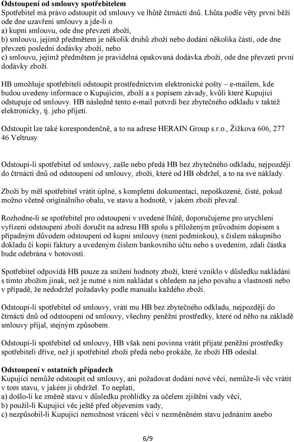 převzetí poslední dodávky zboží, nebo c) smlouvu, jejímž předmětem je pravidelná opakovaná dodávka zboží, ode dne převzetí první dodávky zboží.