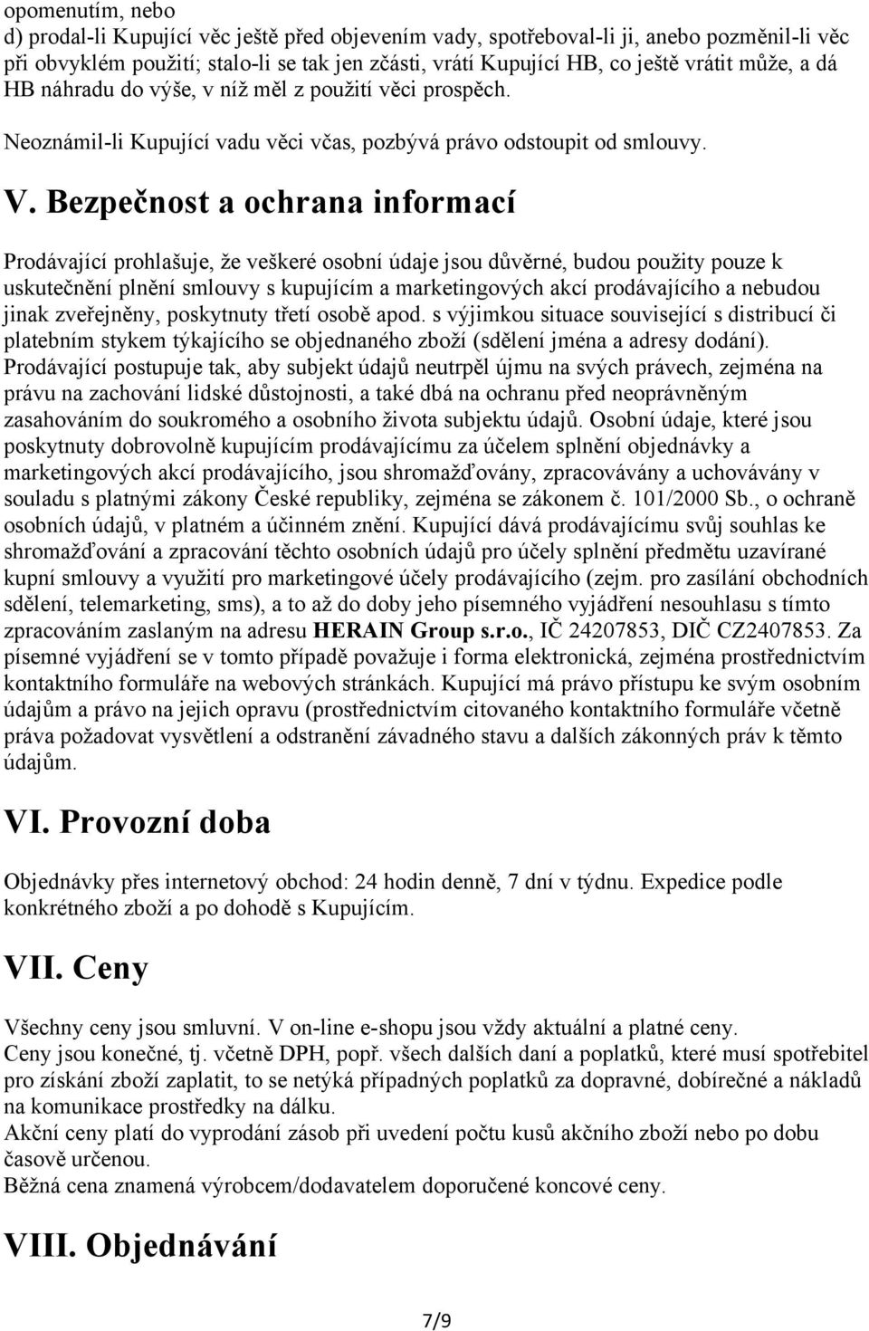 Bezpečnost a ochrana informací Prodávající prohlašuje, že veškeré osobní údaje jsou důvěrné, budou použity pouze k uskutečnění plnění smlouvy s kupujícím a marketingových akcí prodávajícího a nebudou