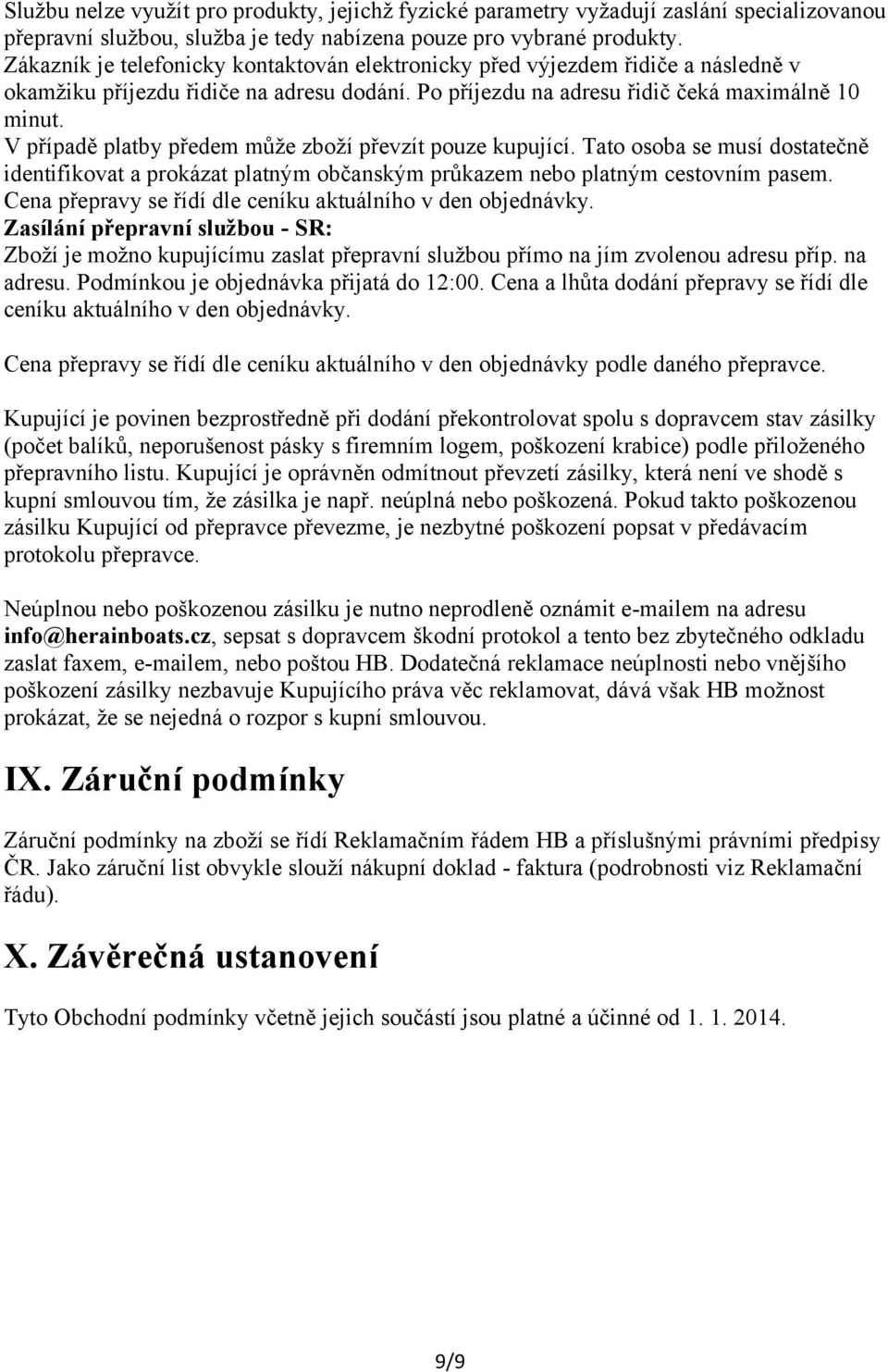 V případě platby předem může zboží převzít pouze kupující. Tato osoba se musí dostatečně identifikovat a prokázat platným občanským průkazem nebo platným cestovním pasem.