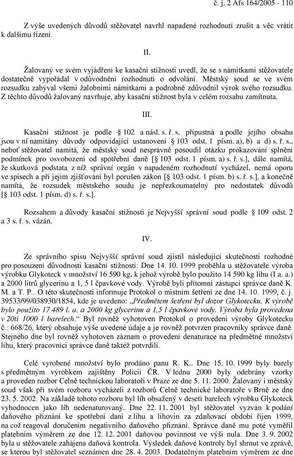 Městský soud se ve svém rozsudku zabýval všemi žalobními námitkami a podrobně zdůvodnil výrok svého rozsudku. Z těchto důvodů žalovaný navrhuje, aby kasační stížnost byla v celém rozsahu zamítnuta.