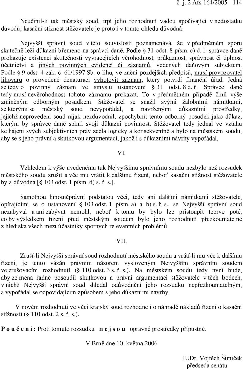 správce daně prokazuje existenci skutečností vyvracejících věrohodnost, průkaznost, správnost či úplnost účetnictví a jiných povinných evidencí či záznamů, vedených daňovým subjektem. Podle 9 odst.