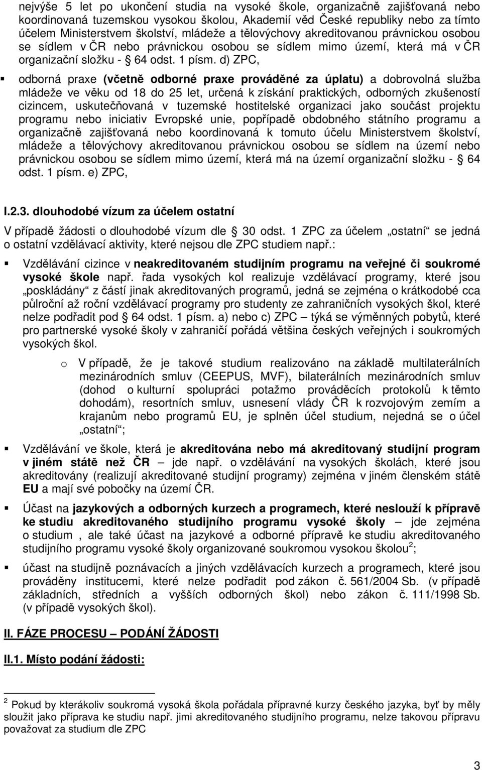 d) ZPC, odborná praxe (včetně odborné praxe prováděné za úplatu) a dobrovolná služba mládeže ve věku od 18 do 25 let, určená k získání praktických, odborných zkušeností cizincem, uskutečňovaná v