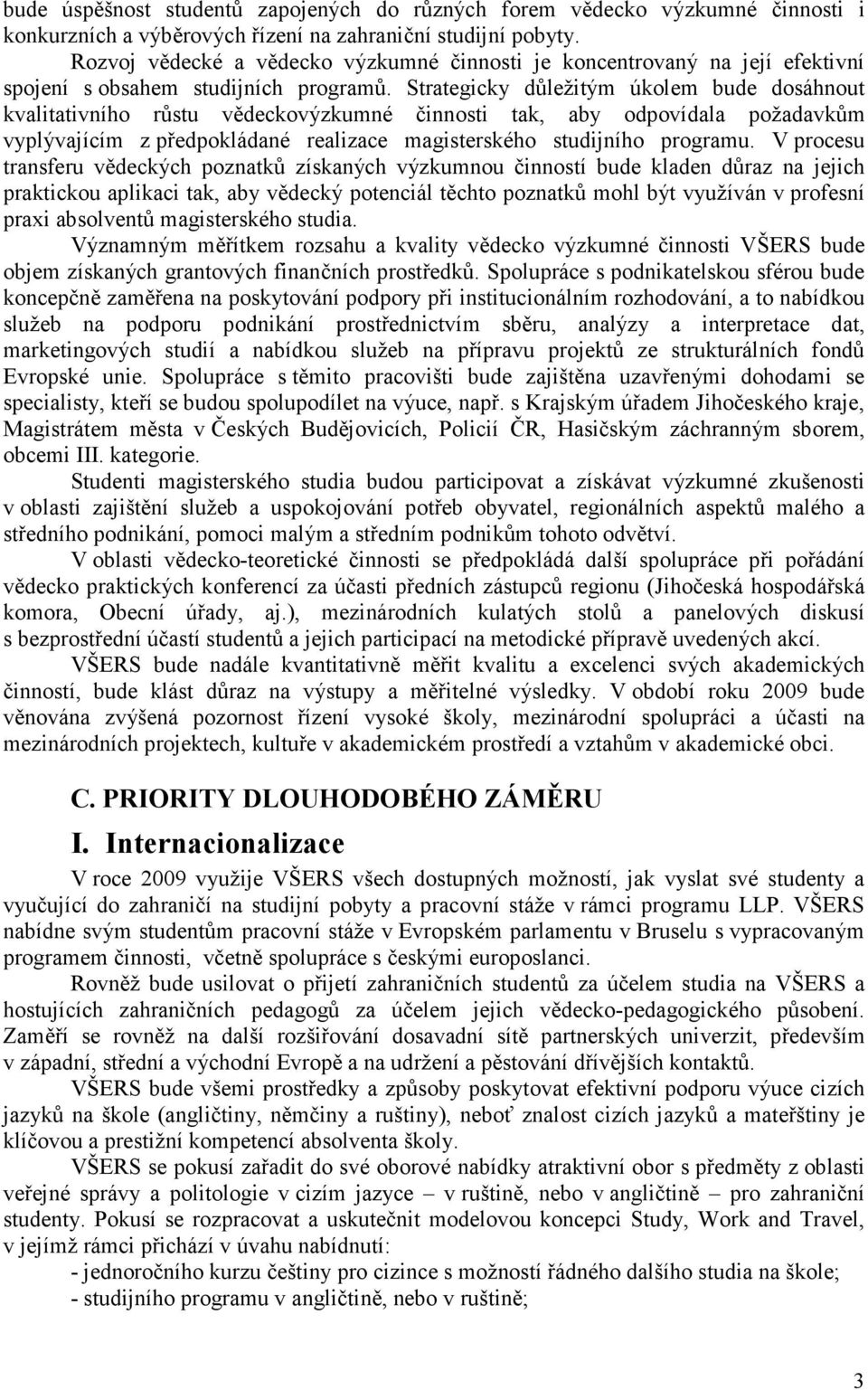 Strategicky důležitým úkolem bude dosáhnout kvalitativního růstu vědeckovýzkumné činnosti tak, aby odpovídala požadavkům vyplývajícím z předpokládané realizace magisterského studijního programu.