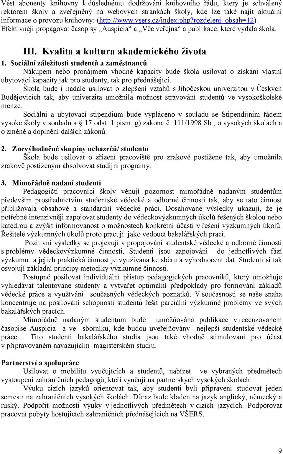 Sociální záležitosti studentů a zaměstnanců Nákupem nebo pronájmem vhodné kapacity bude škola usilovat o získání vlastní ubytovací kapacity jak pro studenty, tak pro přednášející.