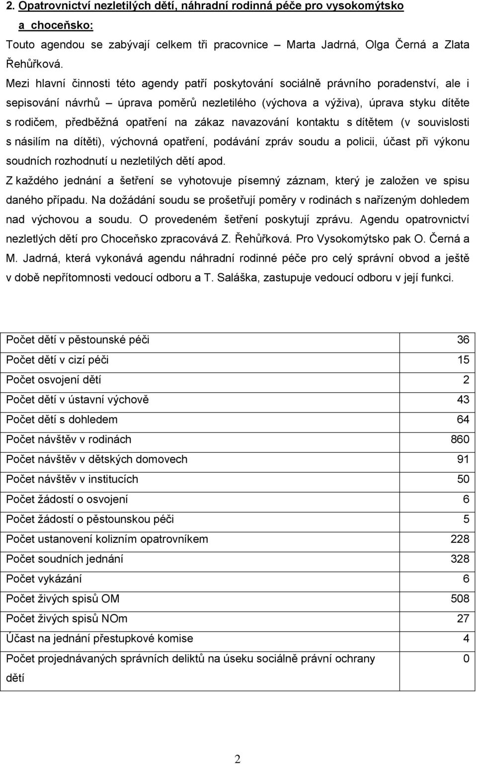 opatření na zákaz navazování kontaktu s dítětem (v souvislosti s násilím na dítěti), výchovná opatření, podávání zpráv soudu a policii, účast při výkonu soudních rozhodnutí u nezletilých dětí apod.