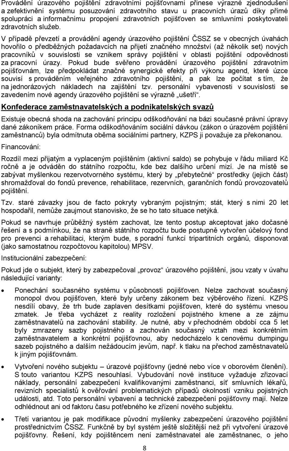 V případě převzetí a provádění agendy úrazového pojištění ČSSZ se v obecných úvahách hovořilo o předběžných požadavcích na přijetí značného množství (až několik set) nových pracovníků v souvislosti