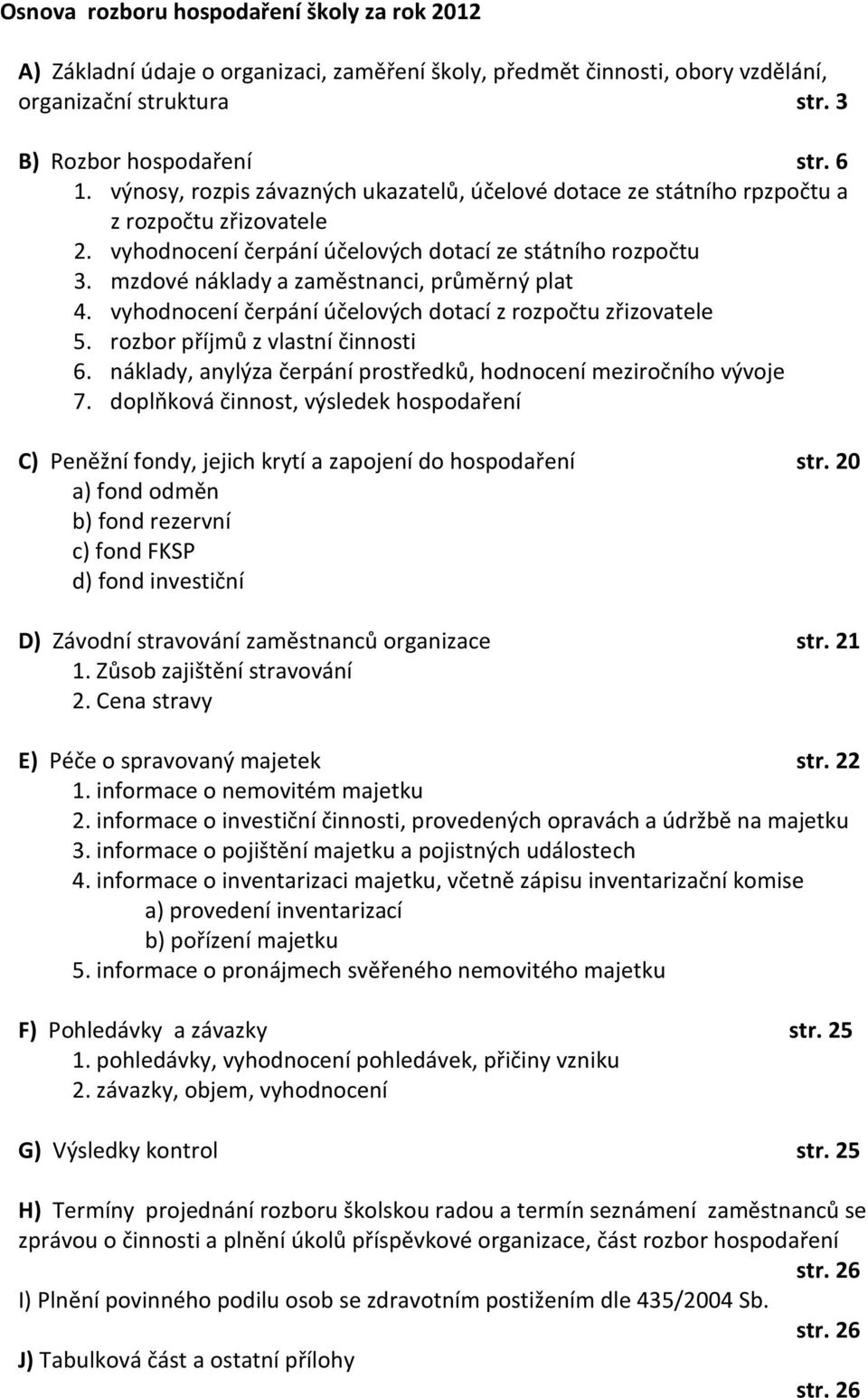 mzdové náklady a zaměstnanci, průměrný plat 4. vyhodnocení čerpání účelových dotací z rozpočtu zřizovatele 5. rozbor příjmů z vlastní činnosti 6.