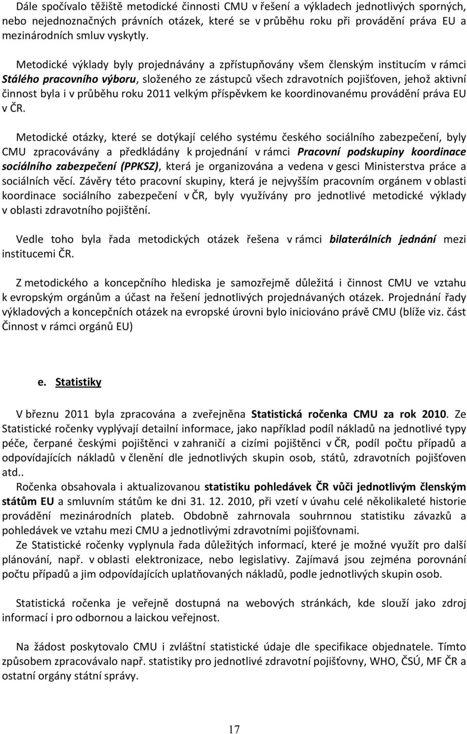 Metodické výklady byly projednávány a zpřístupňovány všem členským institucím v rámci Stálého pracovního výboru, složeného ze zástupců všech zdravotních pojišťoven, jehož aktivní činnost byla i v