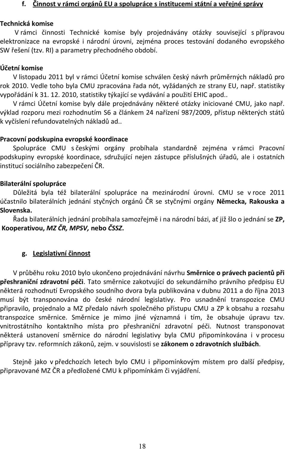 Účetní komise V listopadu 2 byl v rámci Účetní komise schválen český návrh průměrných nákladů pro rok 2. Vedle toho byla CMU zpracována řada nót, vyžádaných ze strany EU, např.