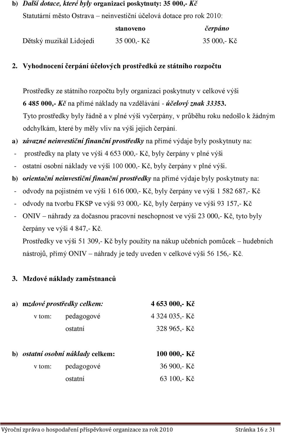 33353. Tyto prostředky byly řádně a v plné výši vyčerpány, v průběhu roku nedošlo k žádným odchylkám, které by měly vliv na výši jejich čerpání.