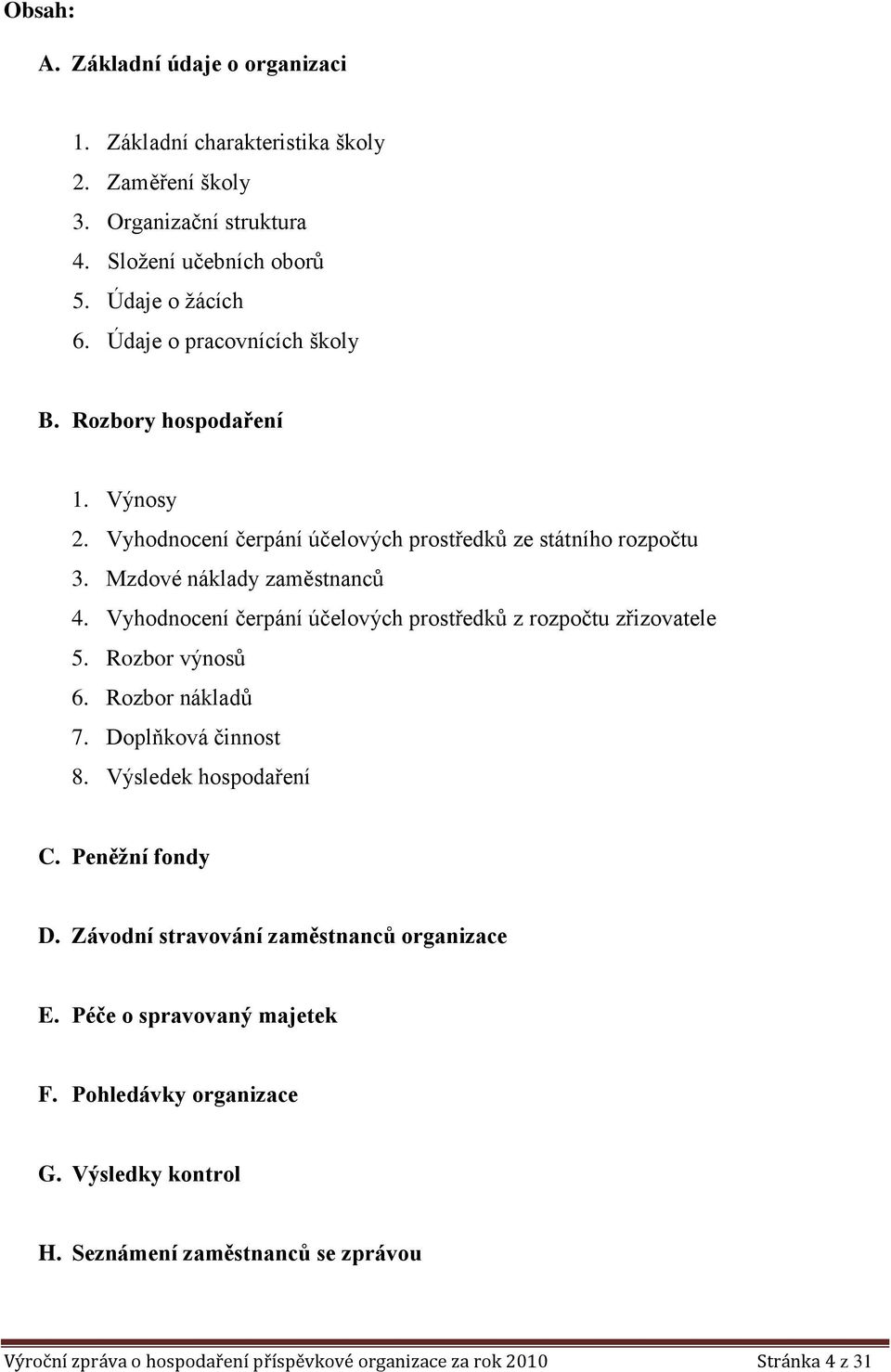 Vyhodnocení čerpání účelových prostředků z rozpočtu zřizovatele 5. Rozbor výnosů 6. Rozbor nákladů 7. Doplňková činnost 8. Výsledek hospodaření C. Peněžní fondy D.