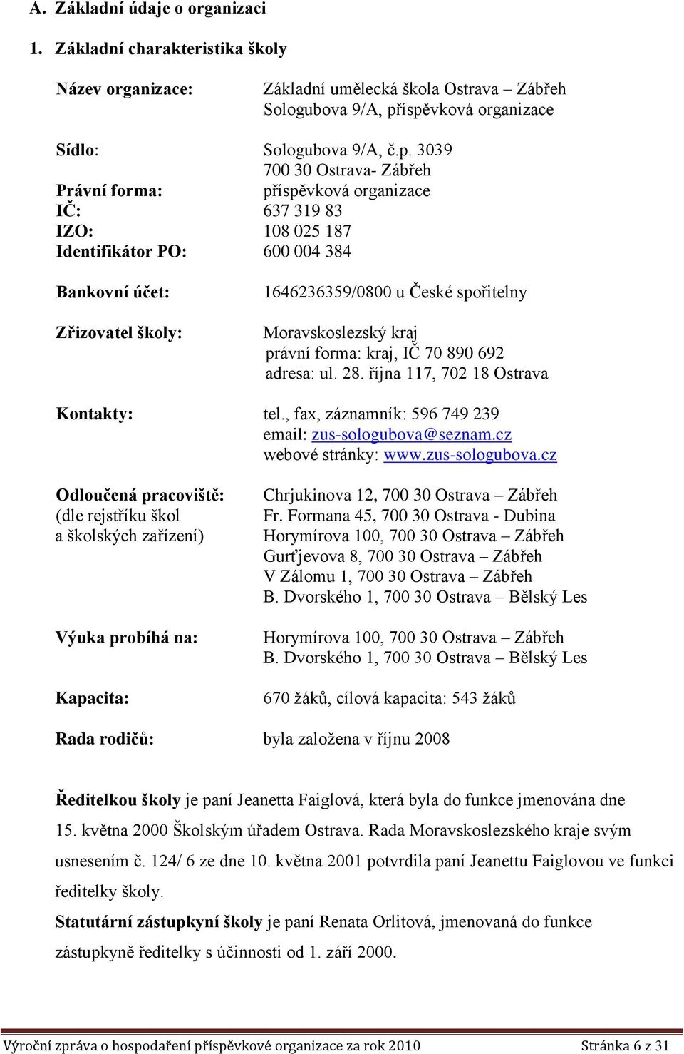 Zřizovatel školy: 1646236359/0800 u České spořitelny Moravskoslezský kraj právní forma: kraj, IČ 70 890 692 adresa: ul. 28. října 117, 702 18 Ostrava Kontakty: tel.