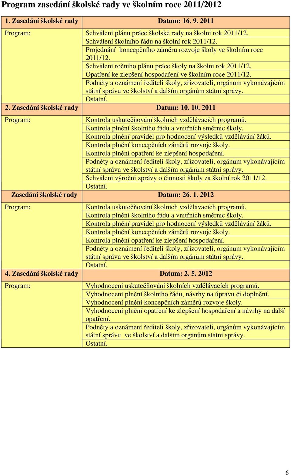 Opatření ke zlepšení hospodaření ve školním roce 2011/12. Podněty a oznámení řediteli školy, zřizovateli, orgánům vykonávajícím státní správu ve školství a dalším orgánům státní správy. Ostatní. 2. Zasedání školské rady Datum: 10.