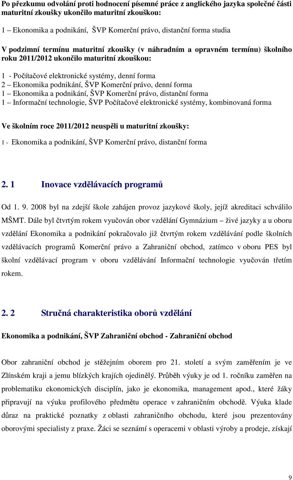 podnikání, ŠVP Komerční právo, denní forma 1 Ekonomika a podnikání, ŠVP Komerční právo, distanční forma 1 Informační technologie, ŠVP Počítačové elektronické systémy, kombinovaná forma Ve školním