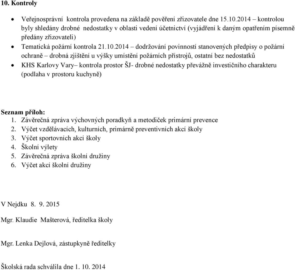 nedostatky převážně investičního charakteru (podlaha v prostoru kuchyně) Seznam příloh: 1. Závěrečná zpráva výchovných poradkyň a metodiček primární prevence 2.