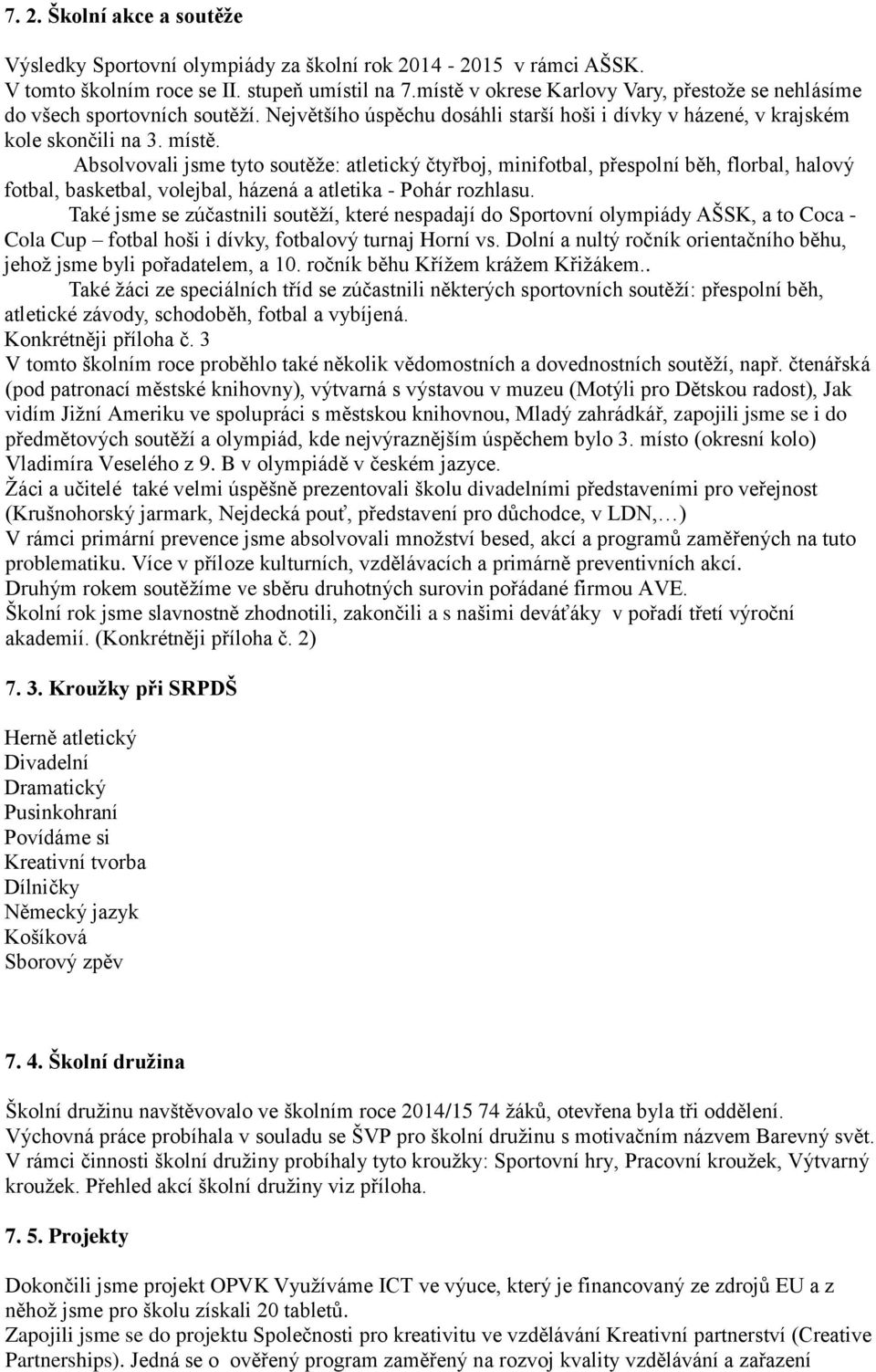 Absolvovali jsme tyto soutěže: atletický čtyřboj, minifotbal, přespolní běh, florbal, halový fotbal, basketbal, volejbal, házená a atletika - Pohár rozhlasu.