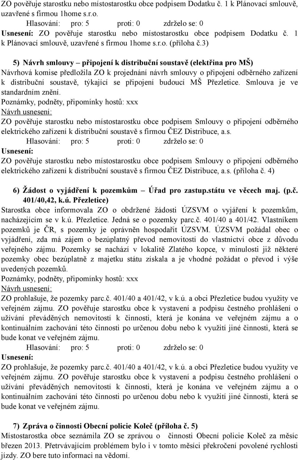 3) 5) Návrh smlouvy připojení k distribuční soustavě (elektřina pro MŠ) Návrhová komise předložila ZO k projednání návrh smlouvy o připojení odběrného zařízení k distribuční soustavě, týkající se