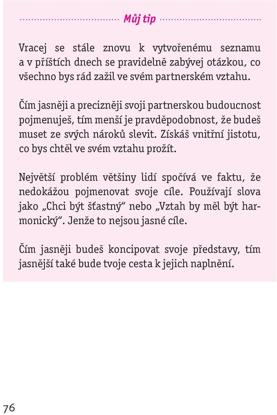 Získáš vnitřní jistotu, co bys chtěl ve svém vztahu prožít. Největší problém většiny lidí spočívá ve faktu, že nedokážou pojmenovat svoje cíle.