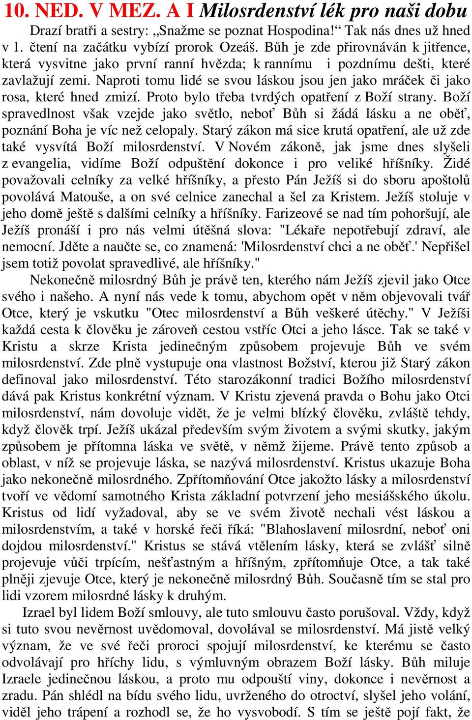 Naproti tomu lidé se svou láskou jsou jen jako mráček či jako rosa, které hned zmizí. Proto bylo třeba tvrdých opatření z Boží strany.