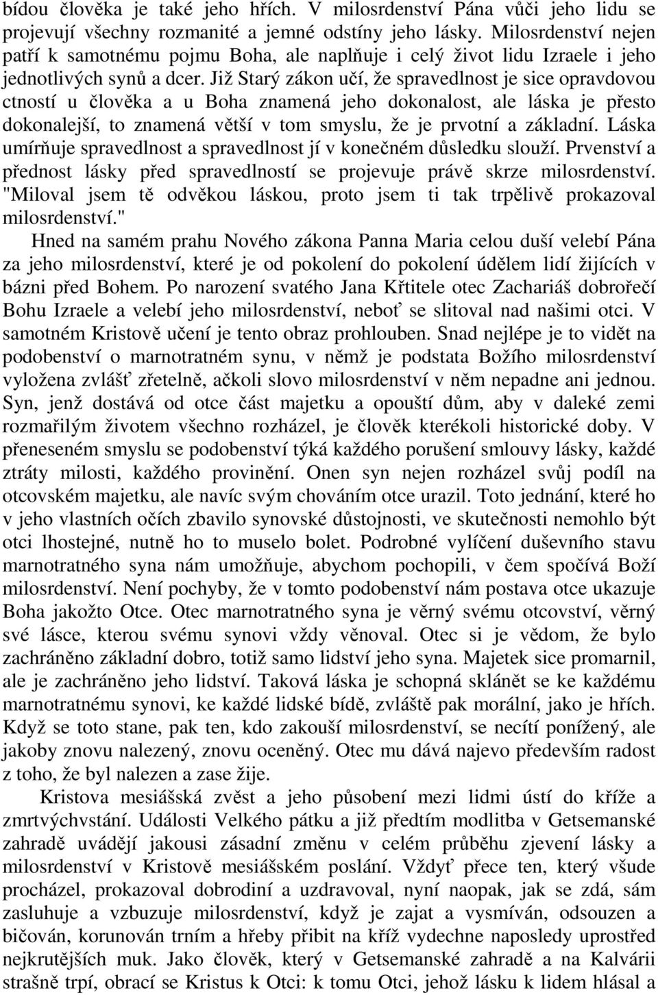 Již Starý zákon učí, že spravedlnost je sice opravdovou ctností u člověka a u Boha znamená jeho dokonalost, ale láska je přesto dokonalejší, to znamená větší v tom smyslu, že je prvotní a základní.