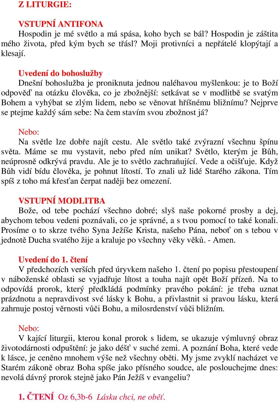 lidem, nebo se věnovat hříšnému bližnímu? Nejprve se ptejme každý sám sebe: Na čem stavím svou zbožnost já? Na světle lze dobře najít cestu. Ale světlo také zvýrazní všechnu špínu světa.