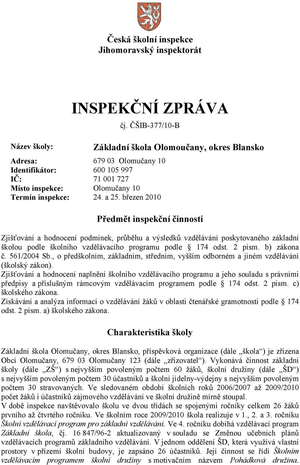 březen 2010 Základní škola Olomoučany, okres Blansko Předmět inspekční činnosti Zjišťování a hodnocení podmínek, průběhu a výsledků vzdělávání poskytovaného základní školou podle školního