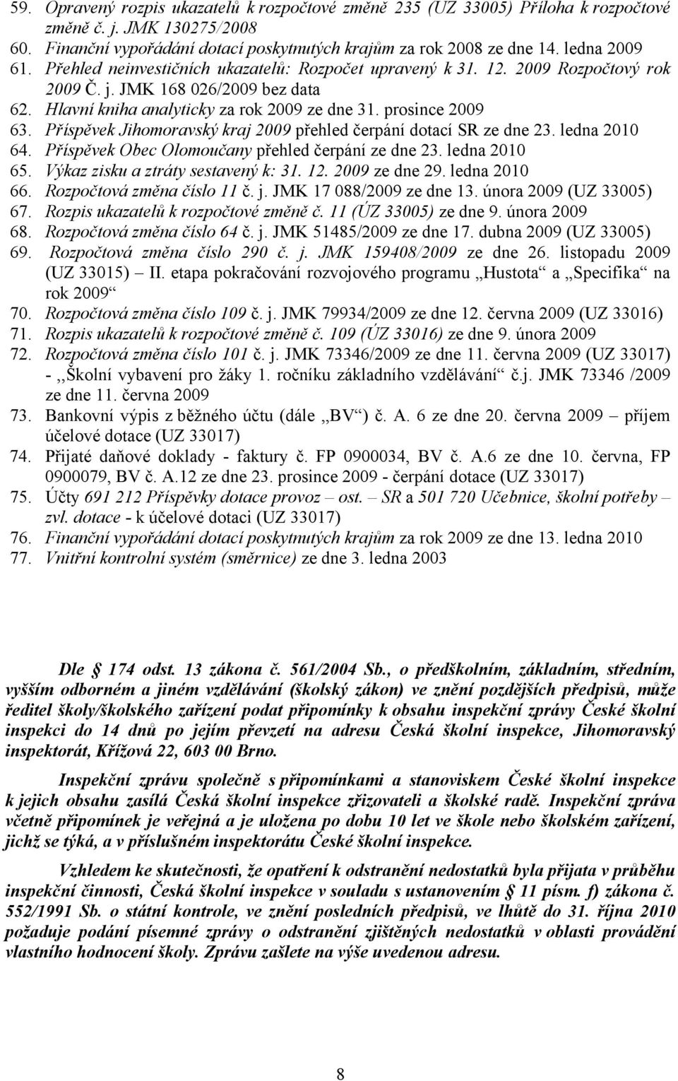 prosince 2009 63. Příspěvek Jihomoravský kraj 2009 přehled čerpání dotací SR ze dne 23. ledna 2010 64. Příspěvek Obec Olomoučany přehled čerpání ze dne 23. ledna 2010 65.