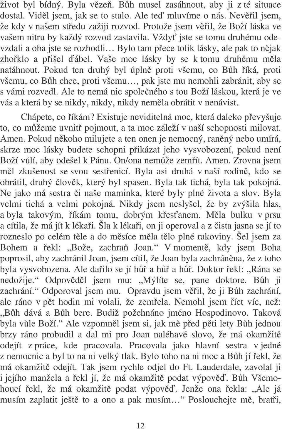 Vaše moc lásky by se k tomu druhému mla natáhnout. Pokud ten druhý byl úpln proti všemu, co Bh íká, proti všemu, co Bh chce, proti všemu, pak jste mu nemohli zabránit, aby se s vámi rozvedl.