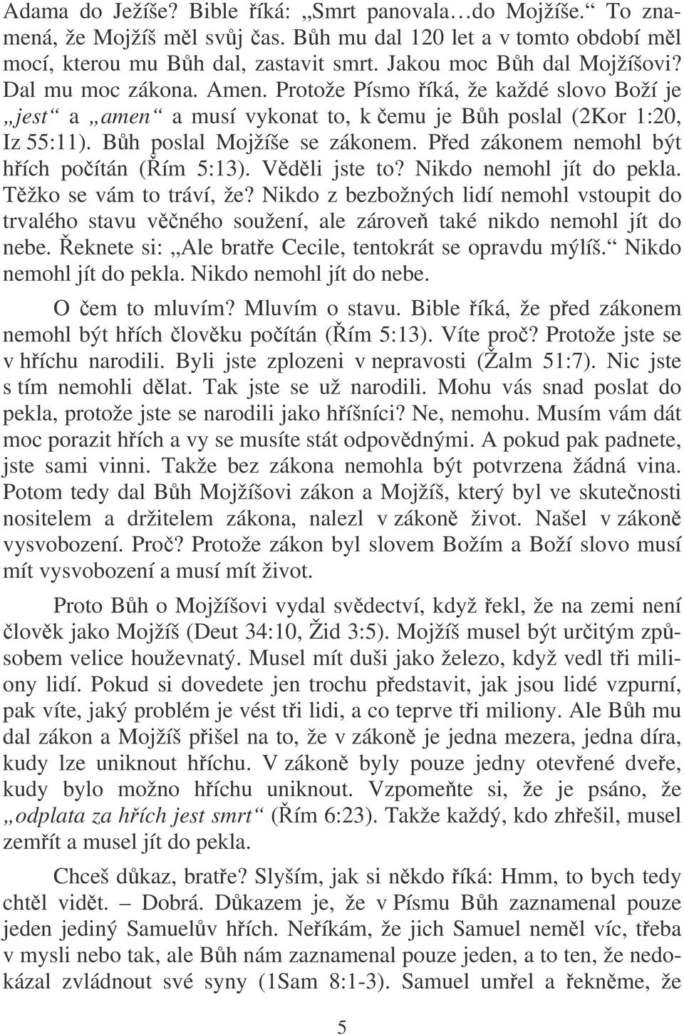 Ped zákonem nemohl být hích poítán (ím 5:13). Vdli jste to? Nikdo nemohl jít do pekla. Tžko se vám to tráví, že?