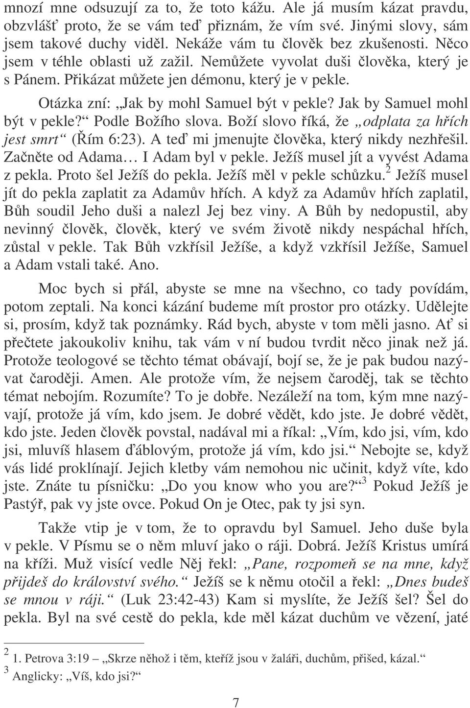 Podle Božího slova. Boží slovo íká, že odplata za hích jest smrt (ím 6:23). A te mi jmenujte lovka, který nikdy nezhešil. Zante od Adama I Adam byl v pekle. Ježíš musel jít a vyvést Adama z pekla.