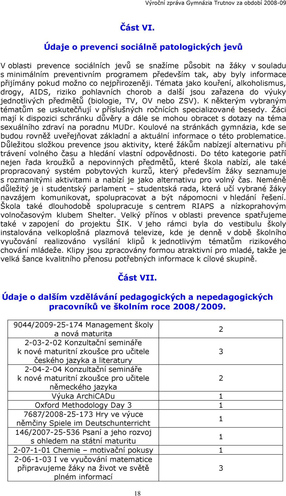 pokud možno co nejpřirozeněji. Témata jako kouření, alkoholismus, drogy, AIDS, riziko pohlavních chorob a další jsou zařazena do výuky jednotlivých předmětů (biologie, TV, OV nebo ZSV).